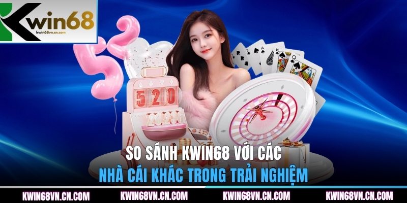 So sánh KWIN68 với các nhà cái khác trong trải nghiệm