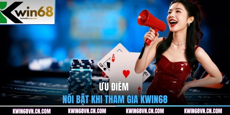 Ưu điểm nổi bật khi tham gia KWIN68